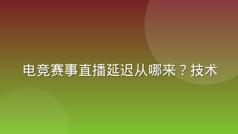 电竞赛事直播延迟从哪来？技术原理与观众感知阈值全解析
